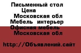 Письменный стол › Цена ­ 3 000 - Московская обл. Мебель, интерьер » Офисная мебель   . Московская обл.